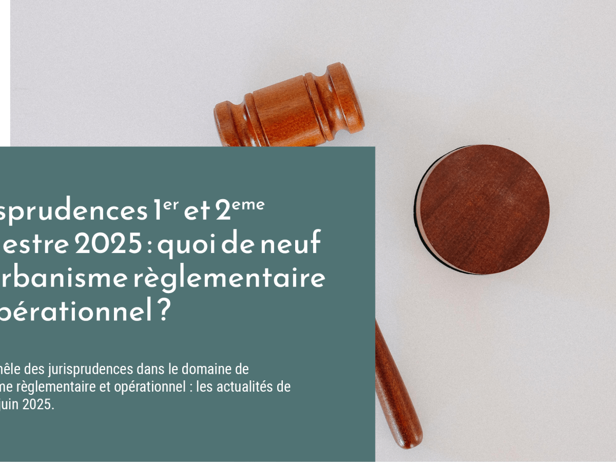 Jurisprudences 1er et 2ème trimestre 2025 : quoi de neuf en urbanisme règlementaire et opérationnel&nbsp;?